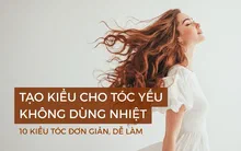Tạo kiểu cho tóc yếu không dùng nhiệt: 10 kiểu tóc đơn giản, dễ làm