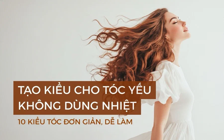 Tạo kiểu cho tóc yếu không dùng nhiệt: 10 kiểu tóc đơn giản, dễ làm